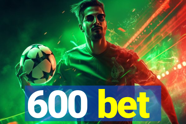 600 bet